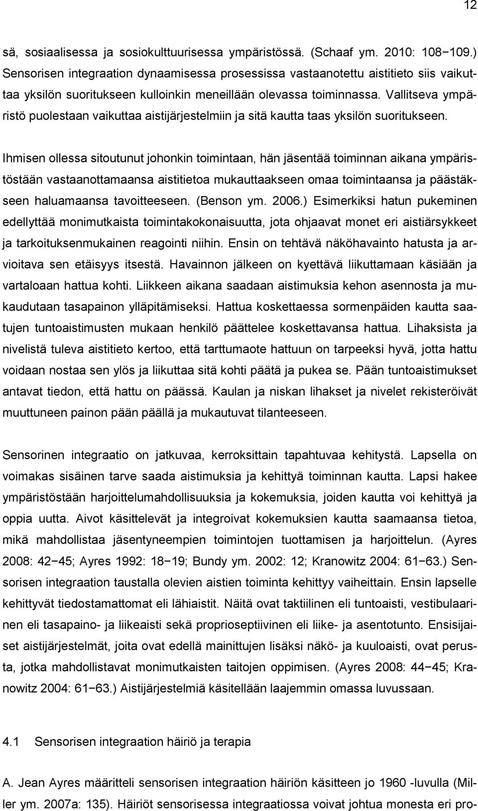 Vallitseva ympäristö puolestaan vaikuttaa aistijärjestelmiin ja sitä kautta taas yksilön suoritukseen.