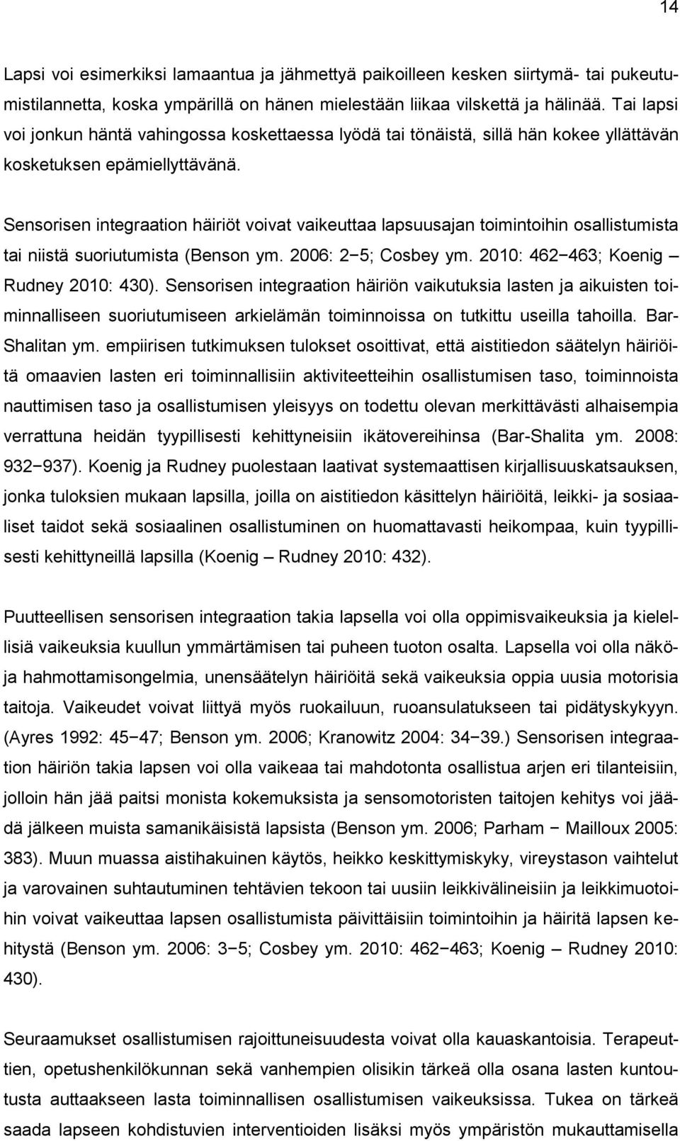 Sensorisen integraation häiriöt voivat vaikeuttaa lapsuusajan toimintoihin osallistumista tai niistä suoriutumista (Benson ym. 2006: 2 5; Cosbey ym. 2010: 462 463; Koenig Rudney 2010: 430).