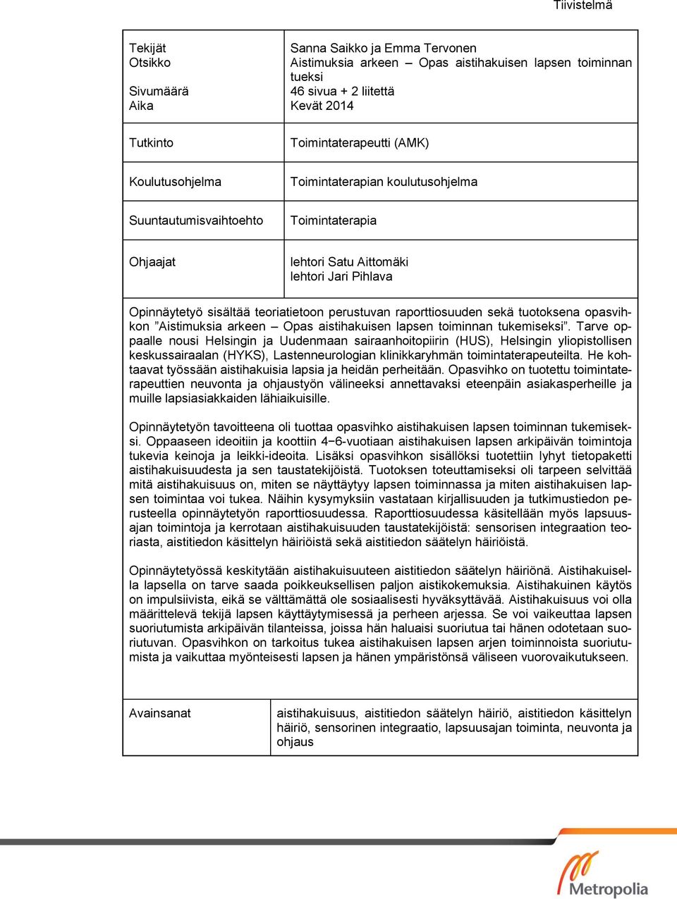 tuotoksena opasvihkon Aistimuksia arkeen Opas aistihakuisen lapsen toiminnan tukemiseksi.