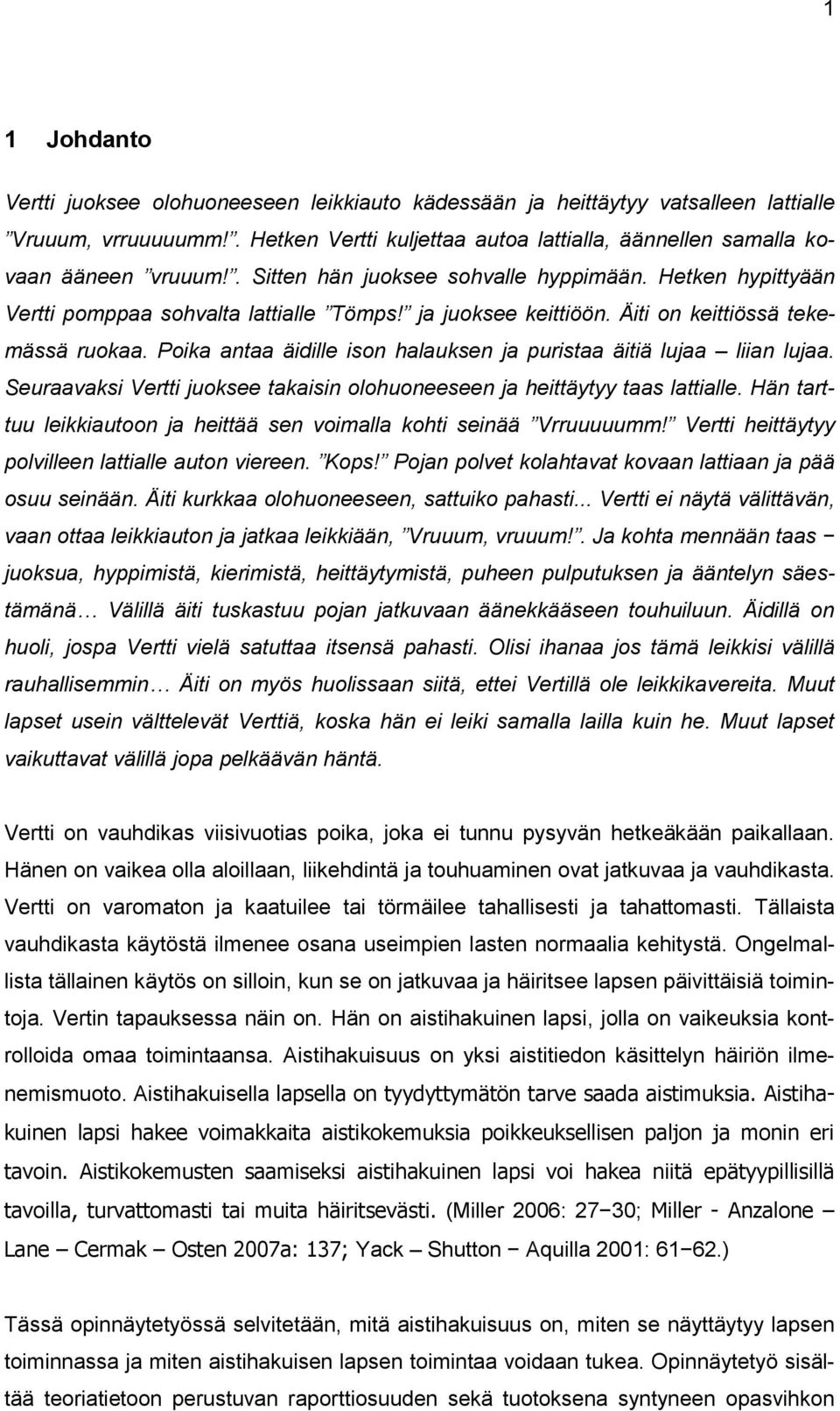 Poika antaa äidille ison halauksen ja puristaa äitiä lujaa liian lujaa. Seuraavaksi Vertti juoksee takaisin olohuoneeseen ja heittäytyy taas lattialle.