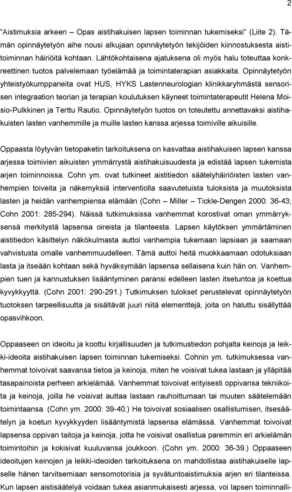 Opinnäytetyön yhteistyökumppaneita ovat HUS, HYKS Lastenneurologian klinikkaryhmästä sensorisen integraation teorian ja terapian koulutuksen käyneet toimintaterapeutit Helena Moisio-Pulkkinen ja