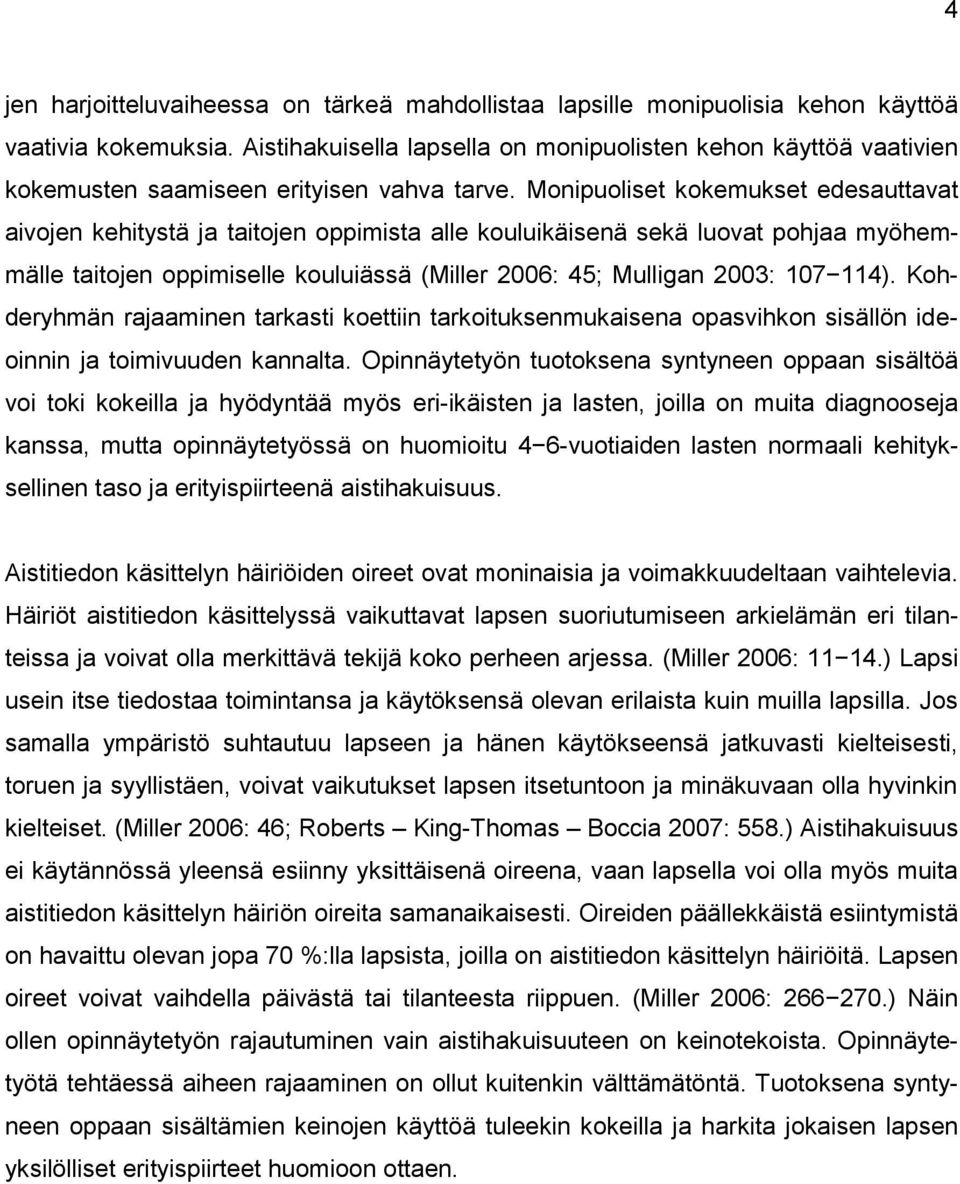 Monipuoliset kokemukset edesauttavat aivojen kehitystä ja taitojen oppimista alle kouluikäisenä sekä luovat pohjaa myöhemmälle taitojen oppimiselle kouluiässä (Miller 2006: 45; Mulligan 2003: 107