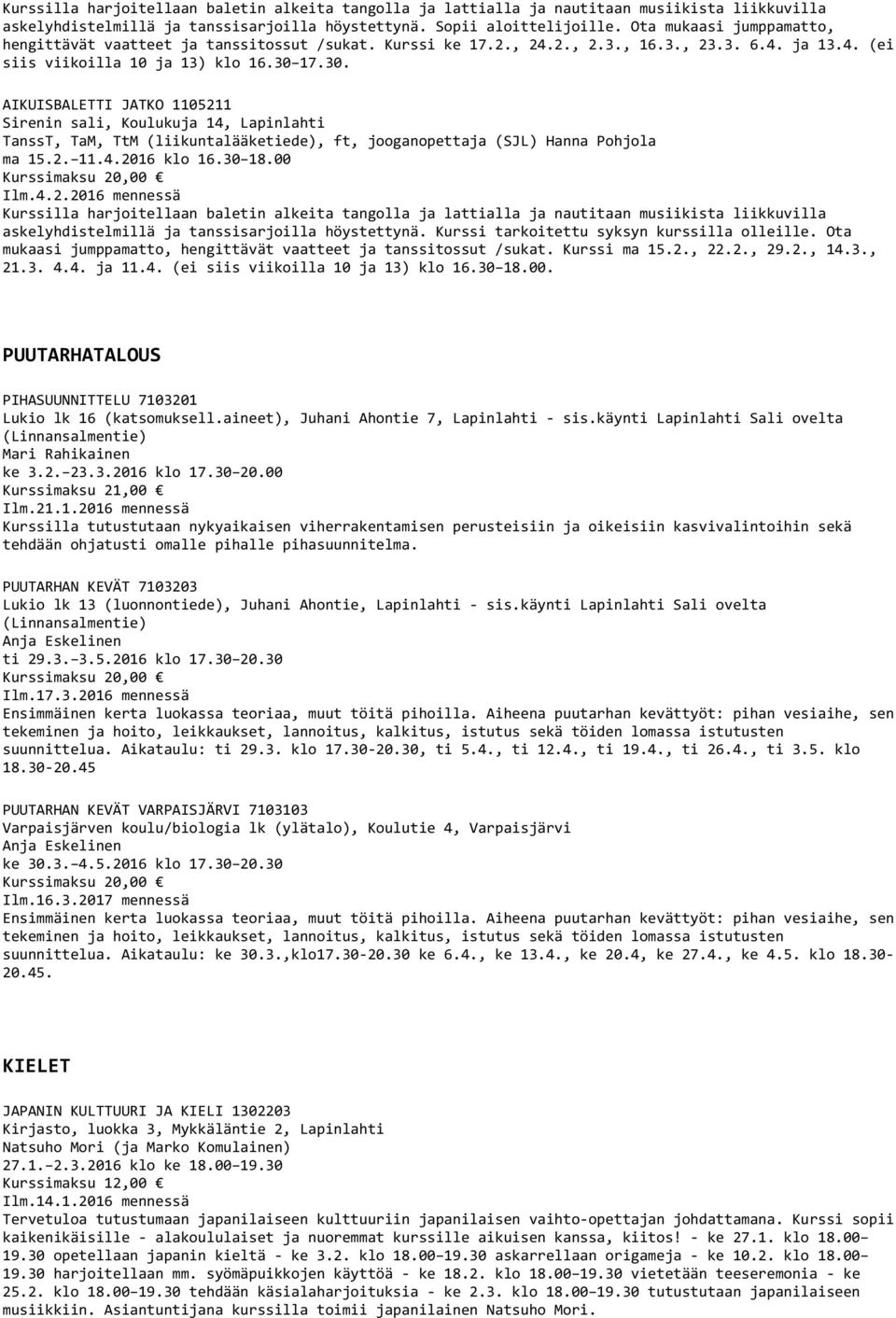 17.30. AIKUISBALETTI JATKO 1105211 Sirenin sali, Koulukuja 14, Lapinlahti TanssT, TaM, TtM (liikuntalääketiede), ft, jooganopettaja (SJL) Hanna Pohjola ma 15.2. 11.4.2016 klo 16.30 18.00 Ilm.4.2.2016 mennessä Kurssilla harjoitellaan baletin alkeita tangolla ja lattialla ja nautitaan musiikista liikkuvilla askelyhdistelmillä ja tanssisarjoilla höystettynä.