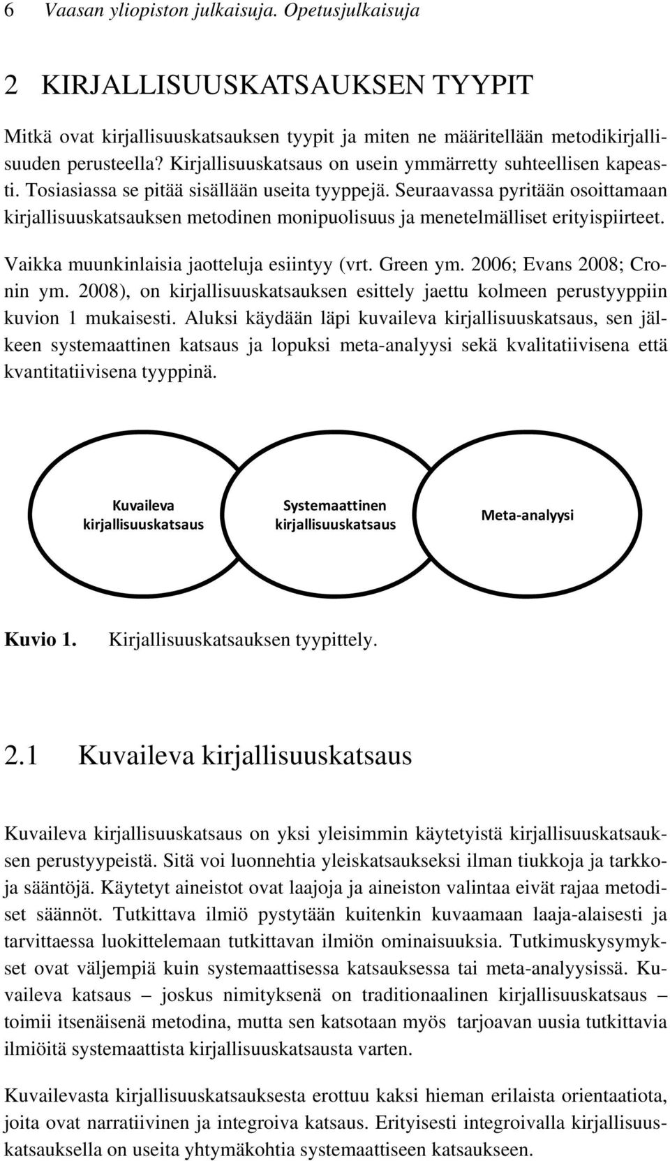 Seuraavassa pyritään osoittamaan kirjallisuuskatsauksen metodinen monipuolisuus ja menetelmälliset erityispiirteet. Vaikka muunkinlaisia jaotteluja esiintyy (vrt. Green ym.