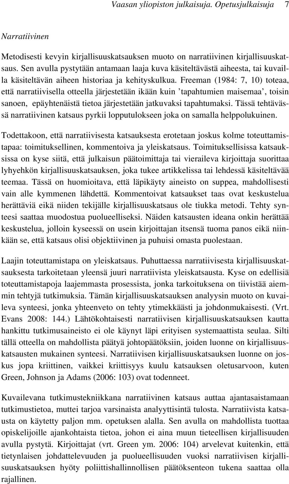 Freeman (1984: 7, 10) toteaa, että narratiivisella otteella järjestetään ikään kuin tapahtumien maisemaa, toisin sanoen, epäyhtenäistä tietoa järjestetään jatkuvaksi tapahtumaksi.