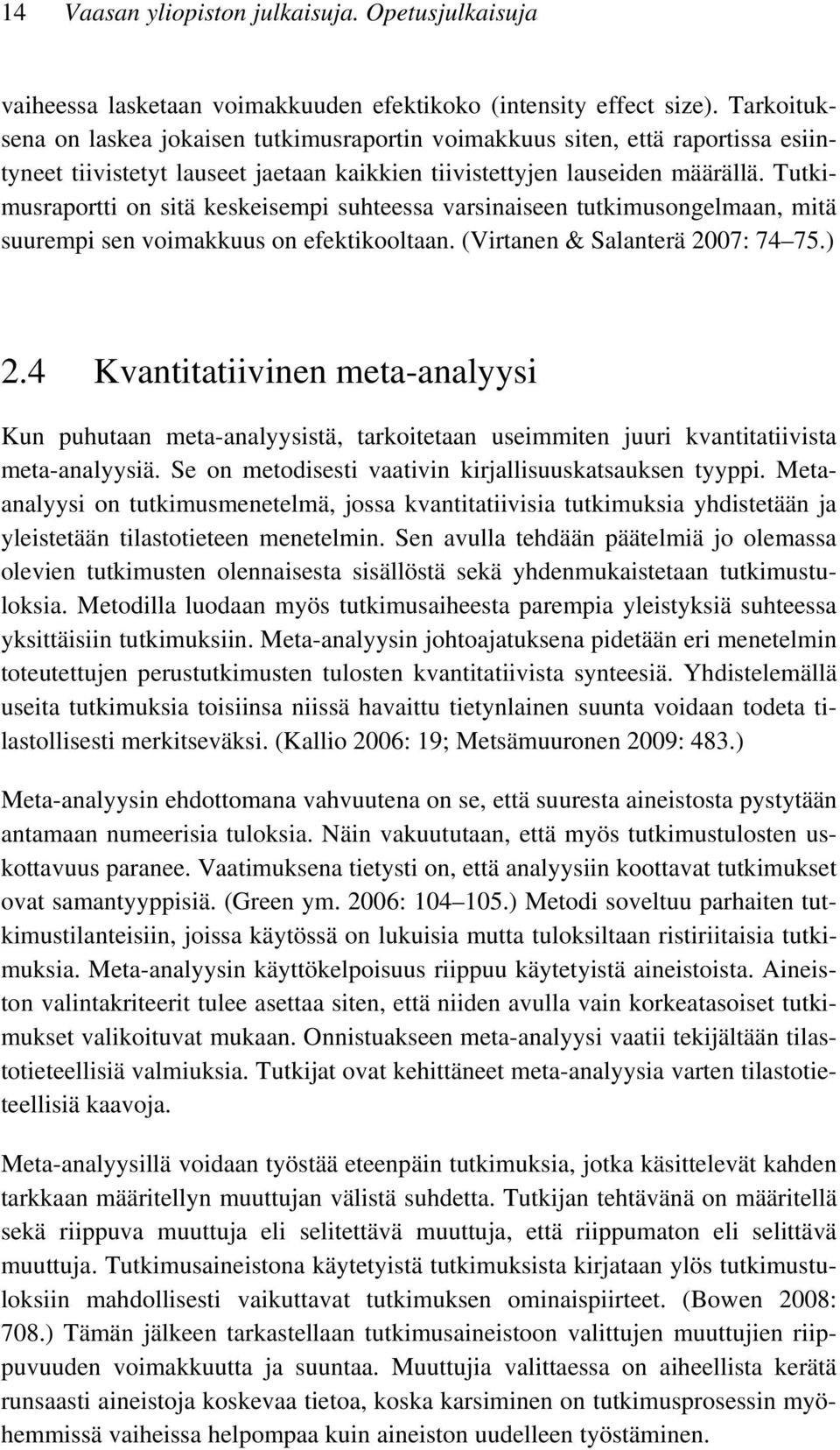 Tutkimusraportti on sitä keskeisempi suhteessa varsinaiseen tutkimusongelmaan, mitä suurempi sen voimakkuus on efektikooltaan. (Virtanen & Salanterä 2007: 74 75.) 2.