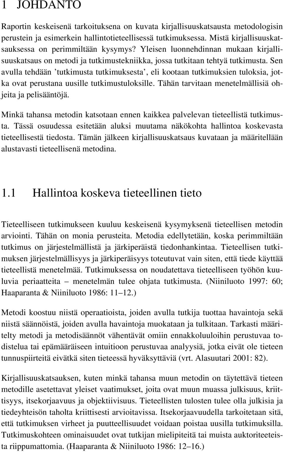 Sen avulla tehdään tutkimusta tutkimuksesta, eli kootaan tutkimuksien tuloksia, jotka ovat perustana uusille tutkimustuloksille. Tähän tarvitaan menetelmällisiä ohjeita ja pelisääntöjä.