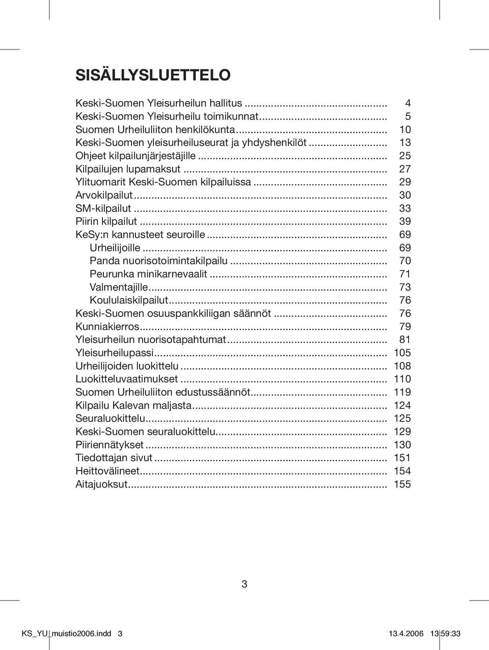 .. 39 KeSy:n kannusteet seuroille... 69 Urheilijoille... 69 Panda nuorisotoimintakilpailu... 70 Peurunka minikarnevaalit... 71 Valmentajille... 73 Koululaiskilpailut.