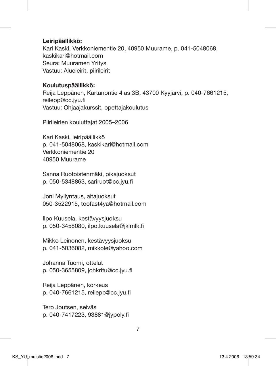 fi Vastuu: Ohjaajakurssit, opettajakoulutus Piirileirien kouluttajat 2005 2006 Kari Kaski, leiripäällikkö p. 041-5048068, kaskikari@hotmail.