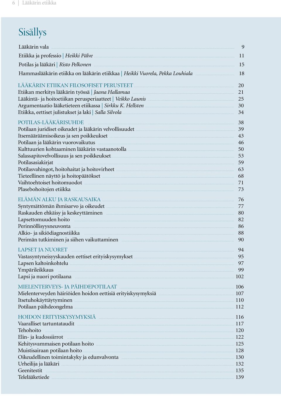 .. 25 Argumentaatio lääketieteen etiikassa Sirkku K. Hellsten... 30 Etiikka, eettiset julistukset ja laki Salla Silvola... 34 Potilas-lääkärisuhde.