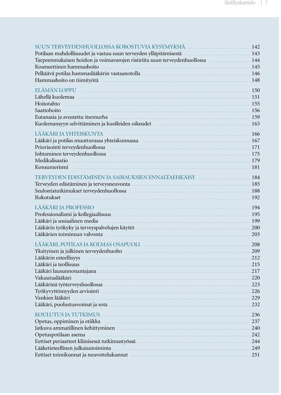 .. 148 Elämän loppu... 150 Lähellä kuolemaa... 151 Hoitotahto... 155 Saattohoito... 156 Eutanasia ja avustettu itsemurha... 159 Kuolemansyyn selvittäminen ja kuolleiden oikeudet.