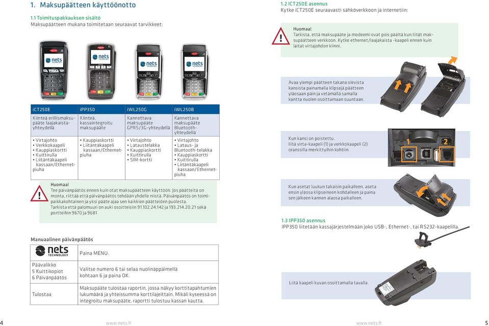 ict250e ipp350 iwl250g iwl250b Kiinteä erillismaksupääte laajakaistayhteydellä Virtajohto Verkkokaapeli Kauppiaskortti Kuittirulla Liitäntäkaapeli kassaan/ethernetpiuha Kiinteä, kassaintegroitu