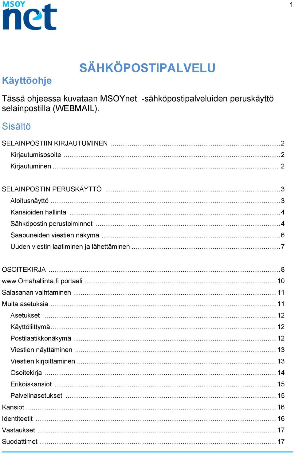.. 6 Uuden viestin laatiminen ja lähettäminen... 7 OSOITEKIRJA... 8 www.omahallinta.fi portaali... 10 Salasanan vaihtaminen... 11 Muita asetuksia... 11 Asetukset... 12 Käyttöliittymä.