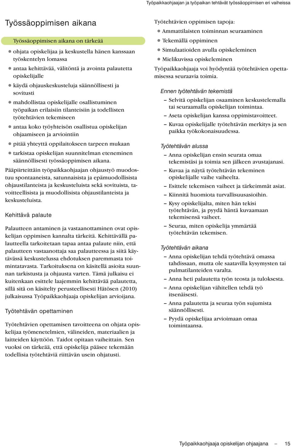 todellisten työtehtävien tekemiseen antaa koko työyhteisön osallistua opiskelijan ohjaamiseen ja arviointiin pitää yhteyttä oppilaitokseen tarpeen mukaan tarkistaa opiskelijan suunnitelman eteneminen