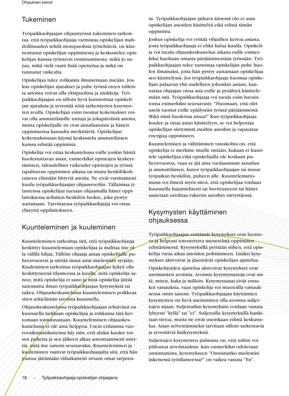 Työpaikkaohjaajan kannattaa esimerkiksi esittää kysymys Kerro, mitä ajattelit, kun toimit äskeisessä tilanteessa kysymyksen Miksi toimit noin äskeisessä tilanteessa? sijaan.