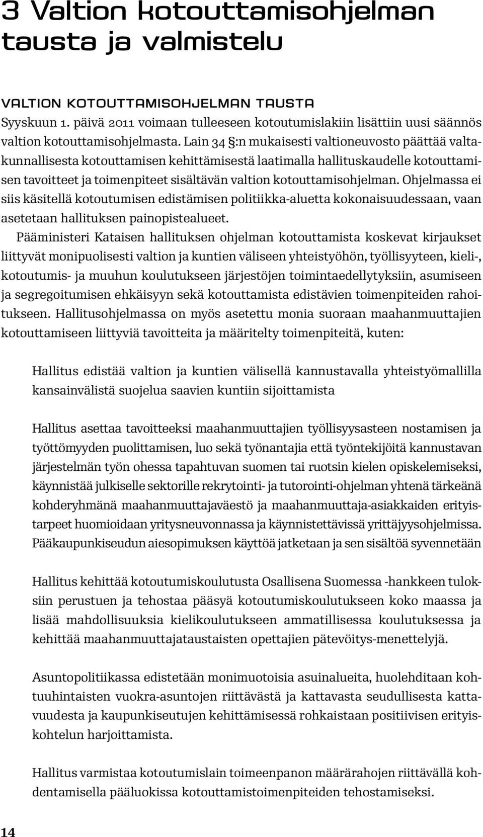 kotouttamisohjelman. Ohjelmassa ei siis käsitellä kotoutumisen edistämisen politiikka-aluetta kokonaisuudessaan, vaan asetetaan hallituksen painopistealueet.