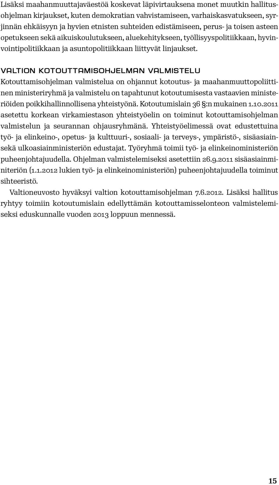 Valtion kotouttamisohjelman valmistelu Kotouttamisohjelman valmistelua on ohjannut kotoutus- ja maahanmuuttopoliittinen ministeriryhmä ja valmistelu on tapahtunut kotoutumisesta vastaavien