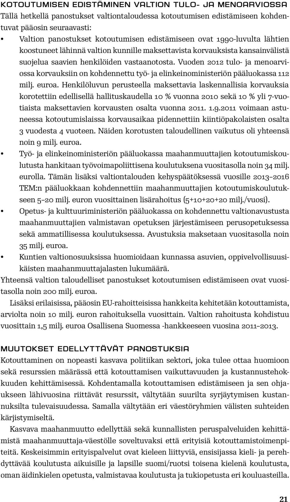 Vuoden 2012 tulo- ja menoarviossa korvauksiin on kohdennettu työ- ja elinkeinoministeriön pääluokassa 112 milj. euroa.