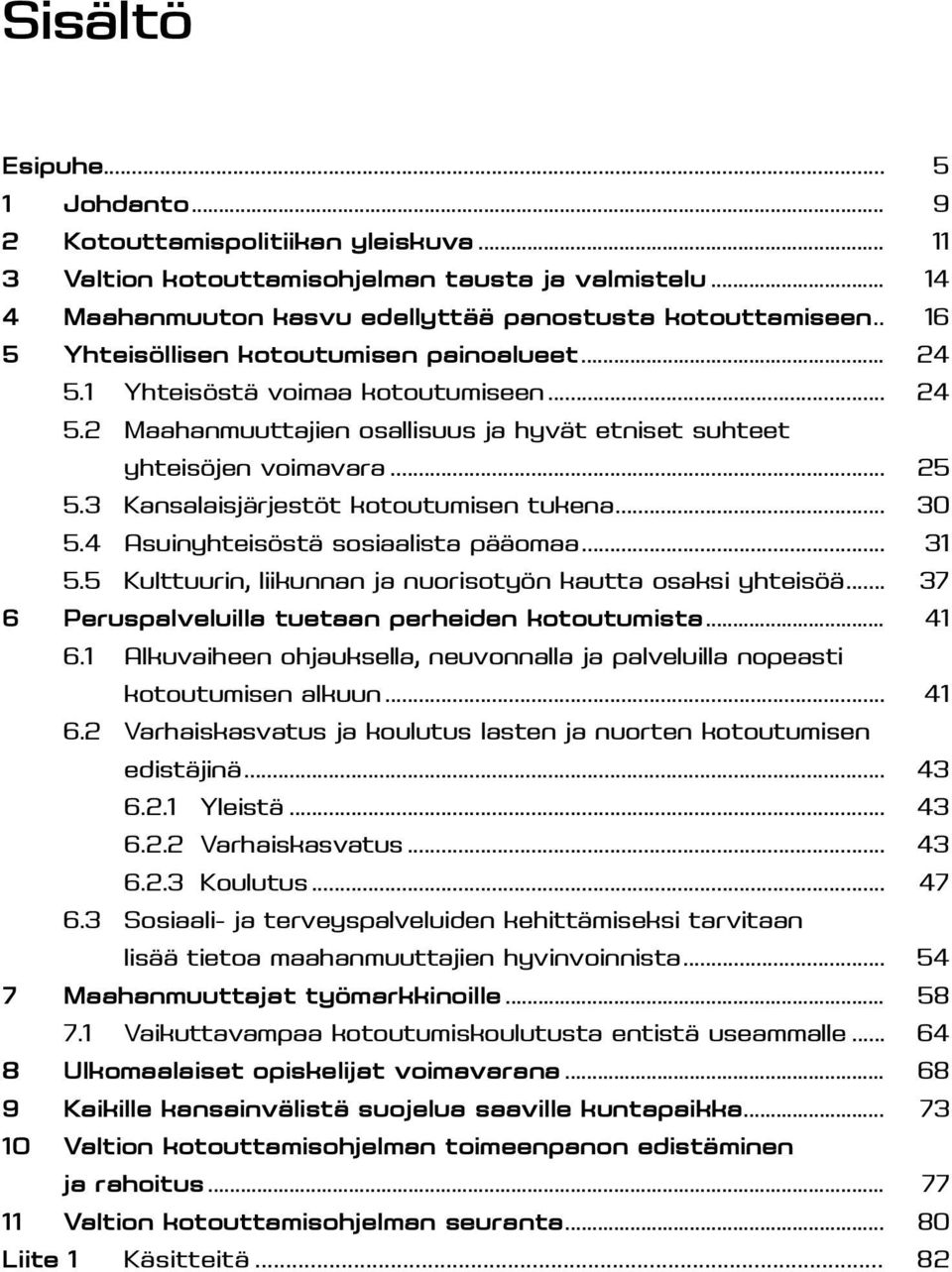 3 Kansalaisjärjestöt kotoutumisen tukena... 30 5.4 Asuinyhteisöstä sosiaalista pääomaa... 31 5.5 Kulttuurin, liikunnan ja nuorisotyön kautta osaksi yhteisöä.