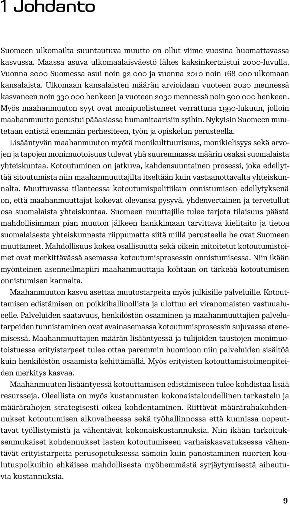 Ulkomaan kansalaisten määrän arvioidaan vuoteen 2020 mennessä kasvaneen noin 330 000 henkeen ja vuoteen 2030 mennessä noin 500 000 henkeen.