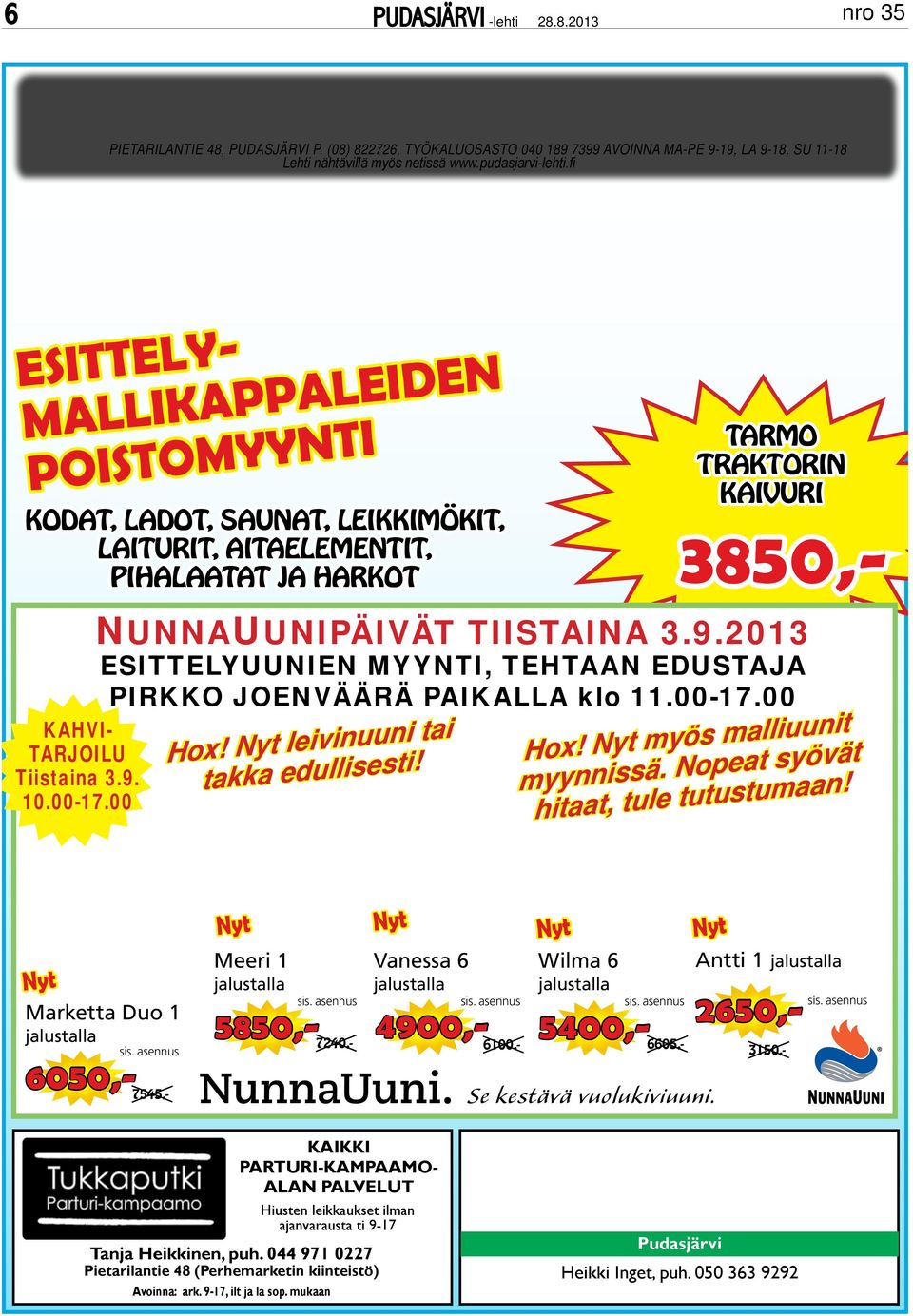 Tiistaina 3.9. 10.00-17.00 NUNNAUUNIPÄIVÄT TIISTAINA 3.9.2013 ESITTELYUUNIEN MYYNTI, TEHTAAN EDUSTAJA PIRKKO JOENVÄÄRÄ PAIKALLA klo 11.00-17.00 Hox! Nyt leivinuuni tai takka edullisesti! Hox! Nyt myös malliuunit myynnissä.