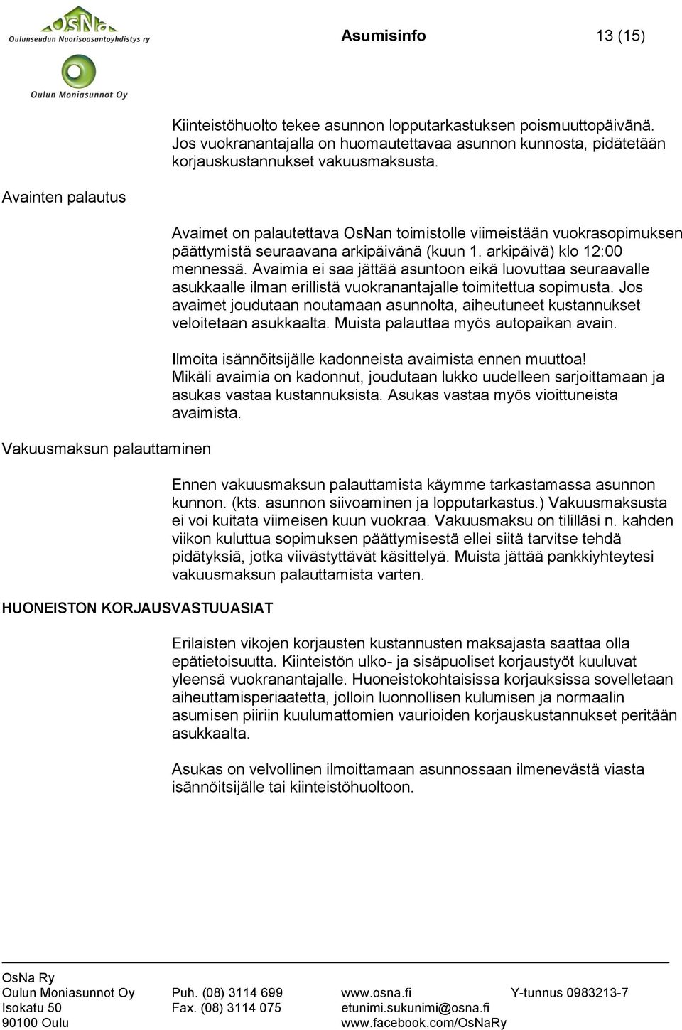 arkipäivä) klo 12:00 mennessä. Avaimia ei saa jättää asuntoon eikä luovuttaa seuraavalle asukkaalle ilman erillistä vuokranantajalle toimitettua sopimusta.