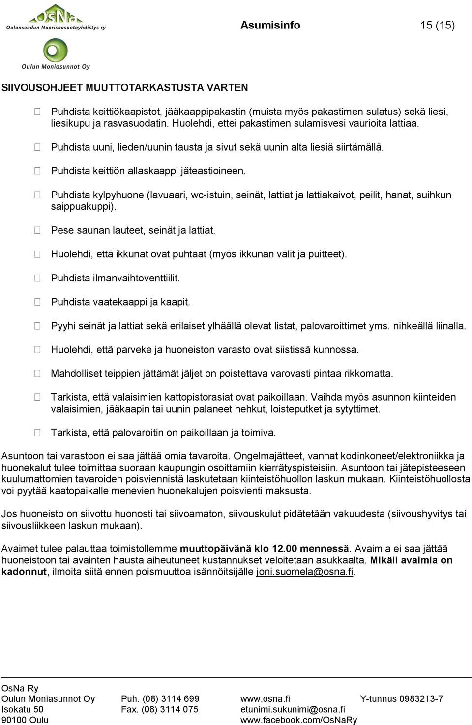 Puhdista kylpyhuone (lavuaari, wc-istuin, seinät, lattiat ja lattiakaivot, peilit, hanat, suihkun saippuakuppi). Pese saunan lauteet, seinät ja lattiat.