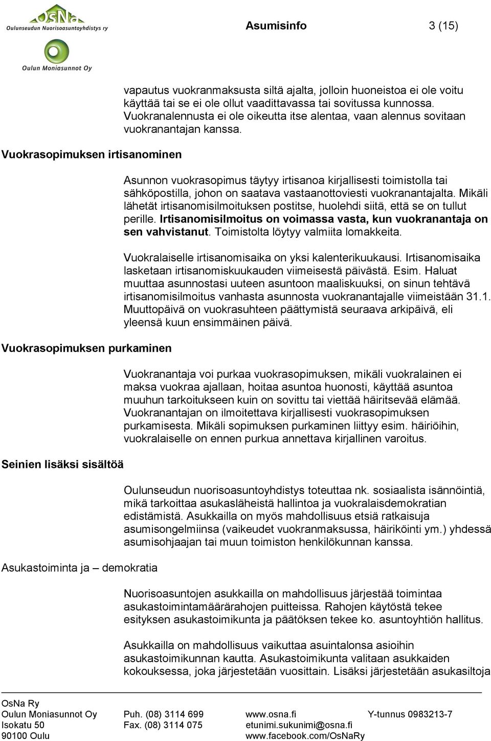 Asunnon vuokrasopimus täytyy irtisanoa kirjallisesti toimistolla tai sähköpostilla, johon on saatava vastaanottoviesti vuokranantajalta.