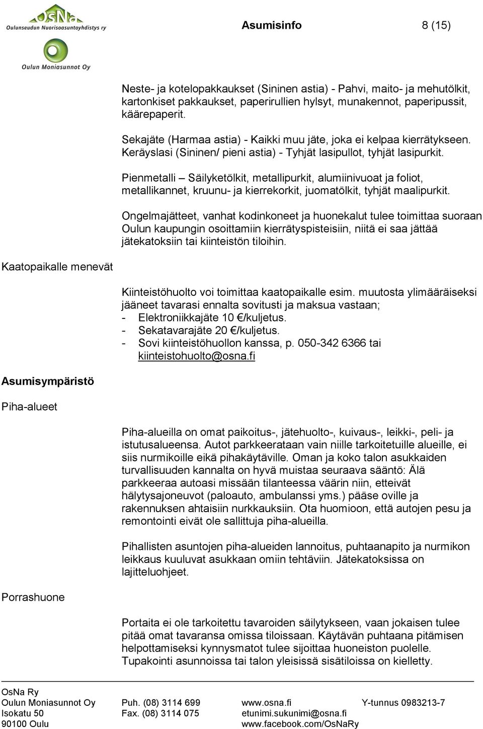 Pienmetalli Säilyketölkit, metallipurkit, alumiinivuoat ja foliot, metallikannet, kruunu- ja kierrekorkit, juomatölkit, tyhjät maalipurkit.