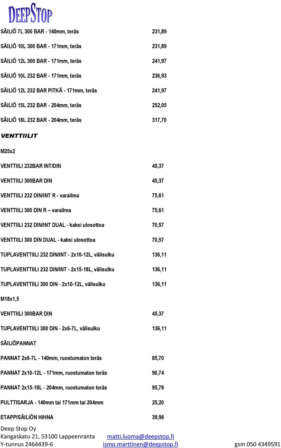 varailma 75,61 VENTTIILI 300 DIN R varailma 75,61 VENTTIILI 232 DIN/INT DUAL - kaksi ulosottoa 70,57 VENTTIILI 300 DIN DUAL - kaksi ulosottoa 70,57 TUPLAVENTTIILI 232 DIN/INT - 2x10-12L, välisulku