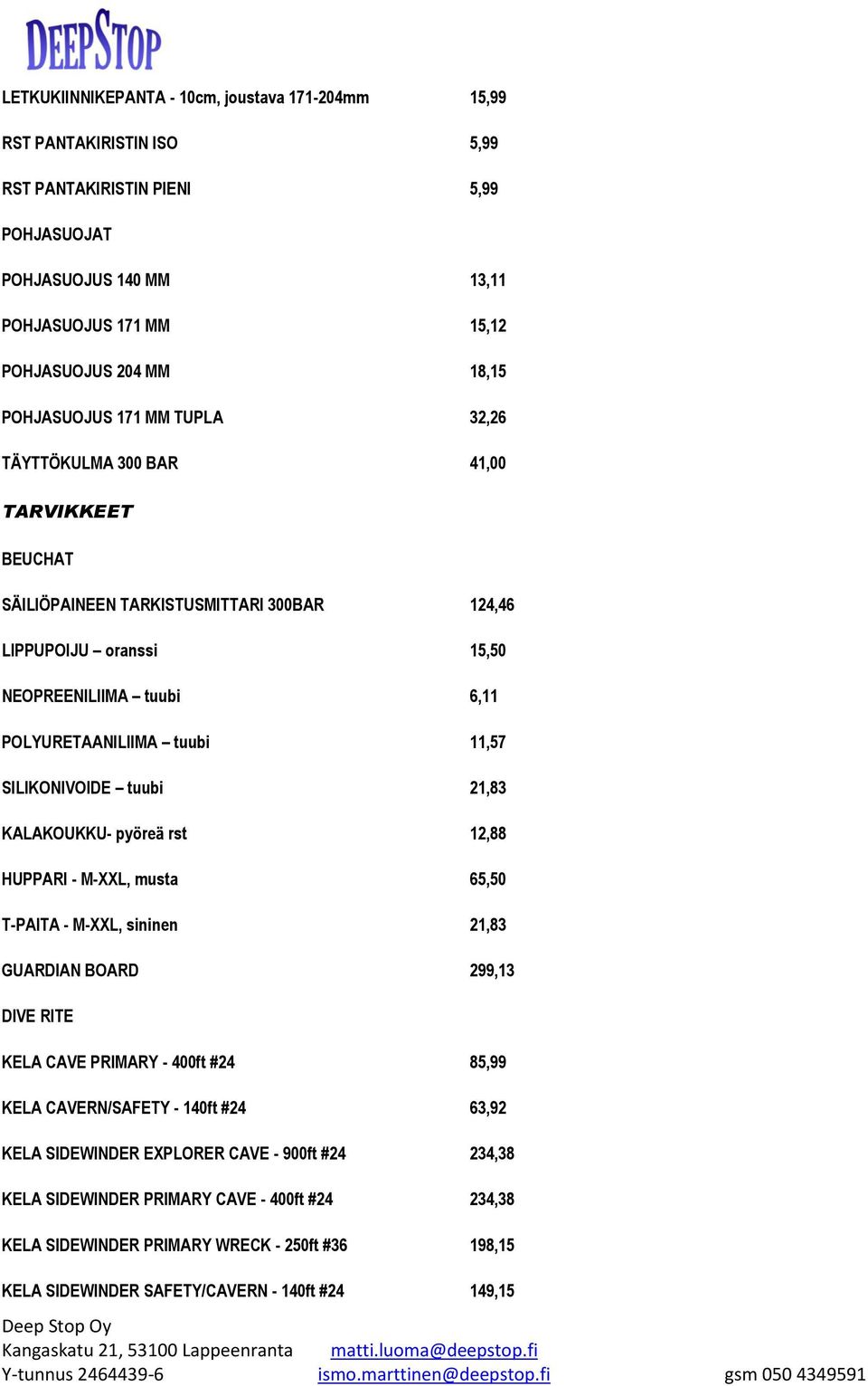 SILIKONIVOIDE tuubi 21,83 KALAKOUKKU- pyöreä rst 12,88 HUPPARI - M-XXL, musta 65,50 T-PAITA - M-XXL, sininen 21,83 GUARDIAN BOARD 299,13 KELA CAVE PRIMARY - 400ft #24 85,99 KELA CAVERN/SAFETY -