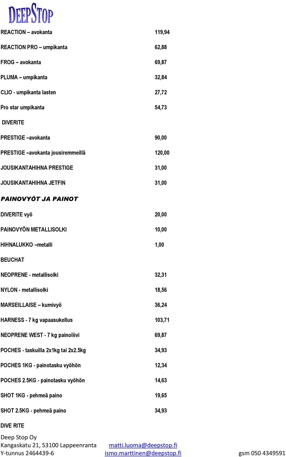 HIHNALUKKO metalli 1,00 NEOPRENE - metallisolki 32,31 NYLON - metallisolki 18,56 MARSEILLAISE kumivyö 36,24 HARNESS - 7 kg vapaasukellus 103,71 NEOPRENE WEST - 7 kg painoliivi