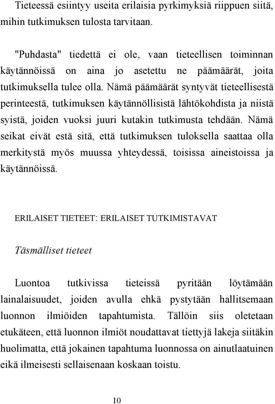 Nämä päämäärät syntyvät tieteellisestä perinteestä, tutkimuksen käytännöllisistä lähtökohdista ja niistä syistä, joiden vuoksi juuri kutakin tutkimusta tehdään.