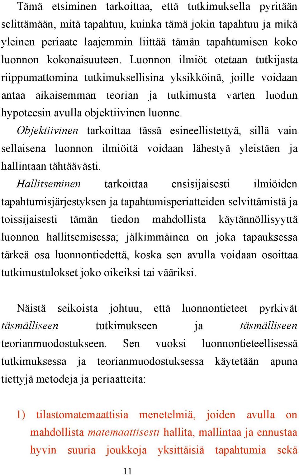 Objektiivinen tarkoittaa tässä esineellistettyä, sillä vain sellaisena luonnon ilmiöitä voidaan lähestyä yleistäen ja hallintaan tähtäävästi.