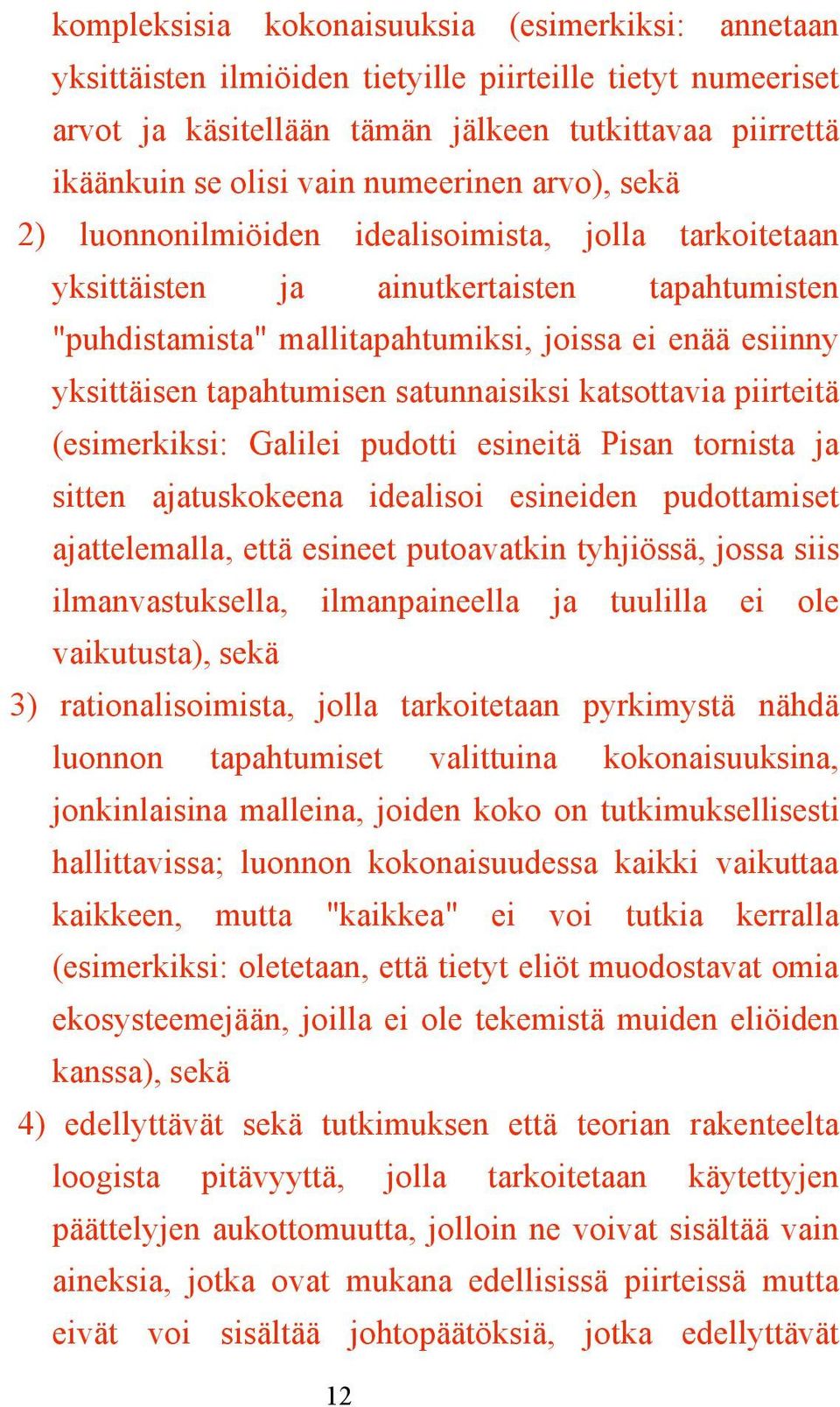 tapahtumisen satunnaisiksi katsottavia piirteitä (esimerkiksi: Galilei pudotti esineitä Pisan tornista ja sitten ajatuskokeena idealisoi esineiden pudottamiset ajattelemalla, että esineet putoavatkin