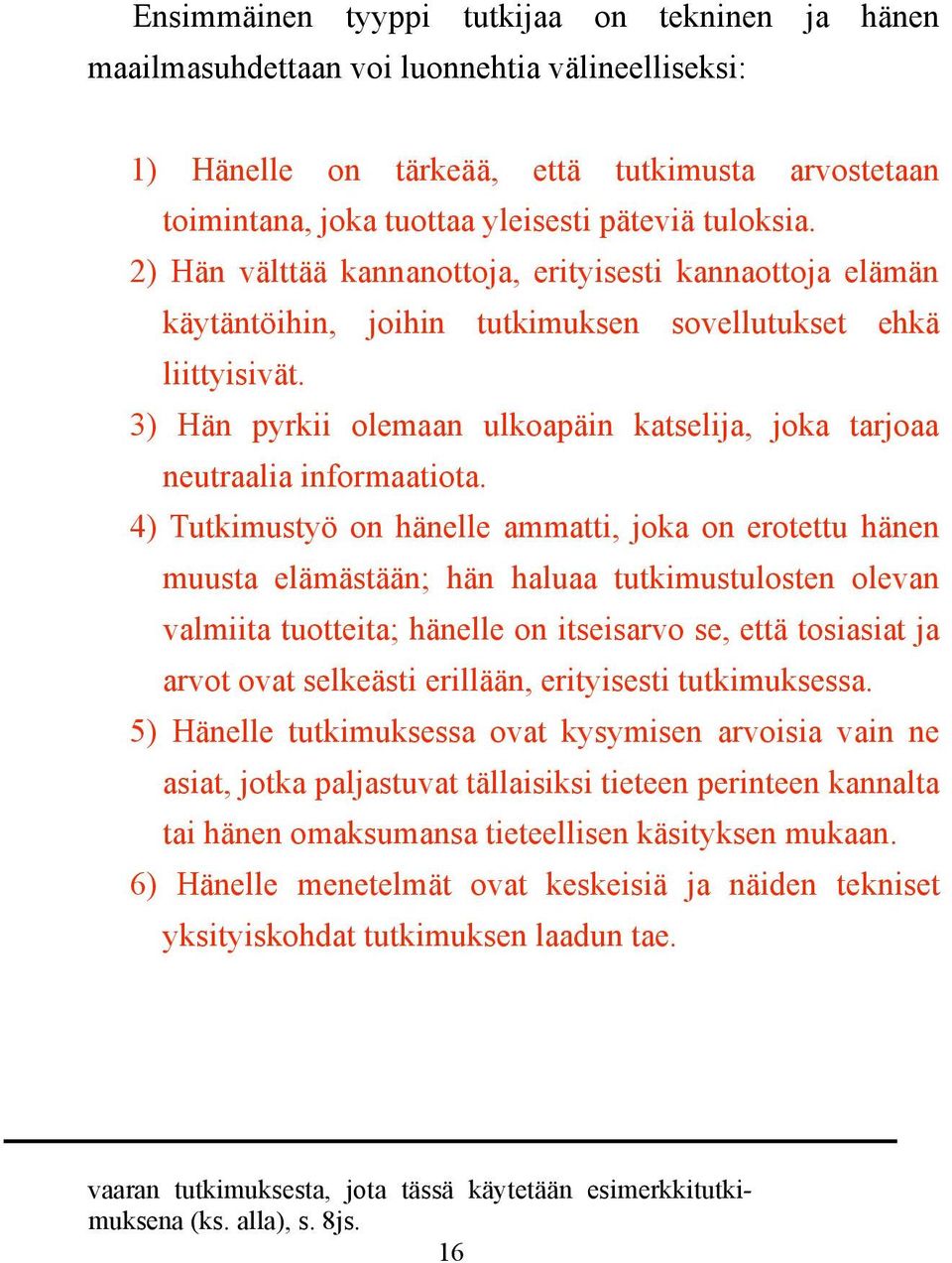 3) Hän pyrkii olemaan ulkoapäin katselija, joka tarjoaa neutraalia informaatiota.