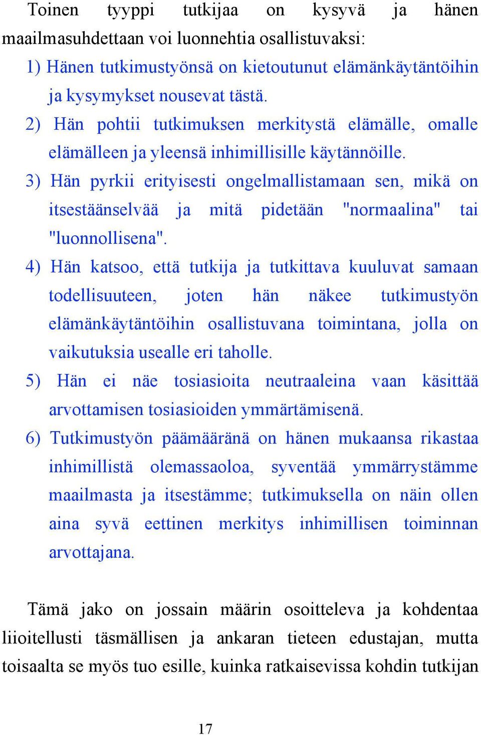 3) Hän pyrkii erityisesti ongelmallistamaan sen, mikä on itsestäänselvää ja mitä pidetään "normaalina" tai "luonnollisena".