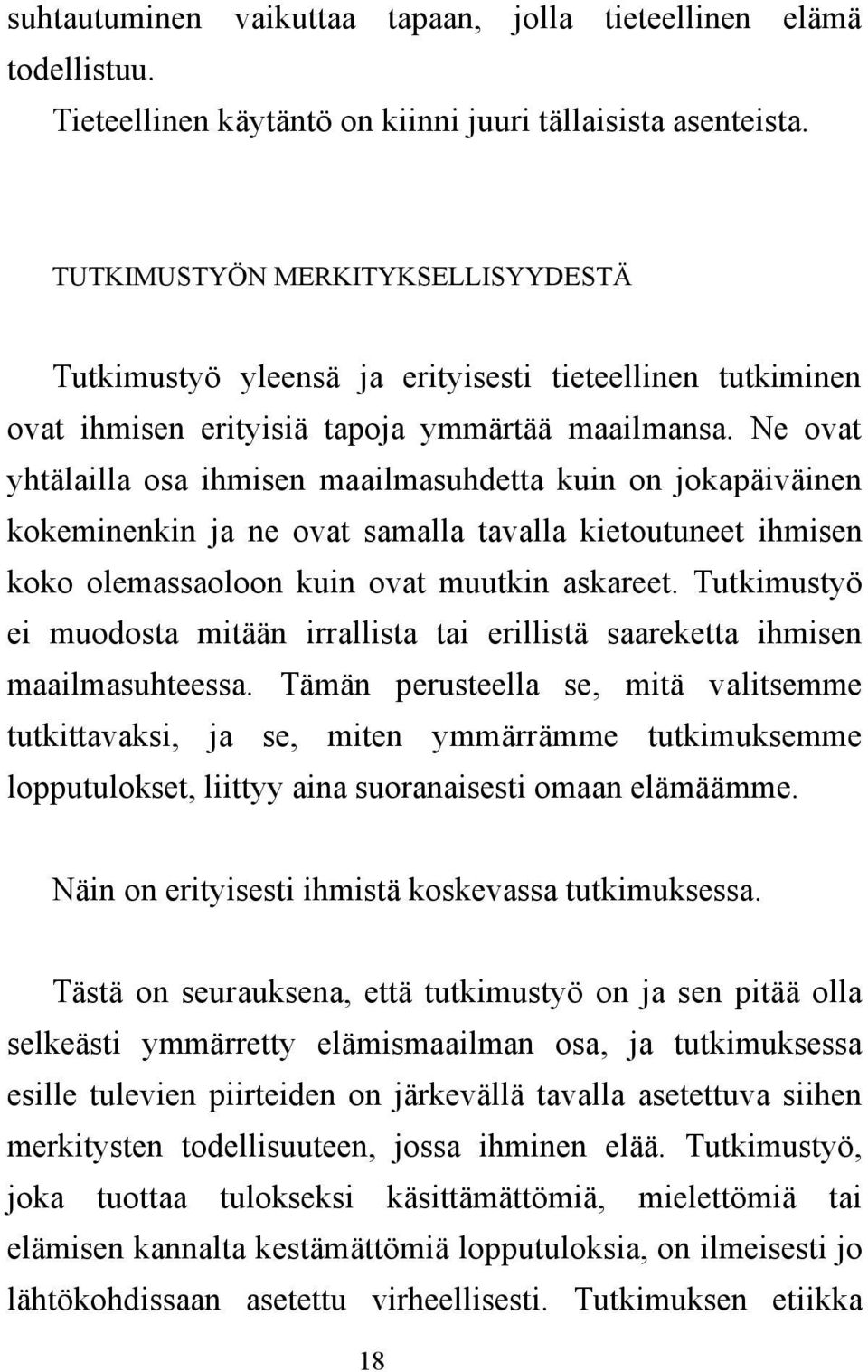 Ne ovat yhtälailla osa ihmisen maailmasuhdetta kuin on jokapäiväinen kokeminenkin ja ne ovat samalla tavalla kietoutuneet ihmisen koko olemassaoloon kuin ovat muutkin askareet.