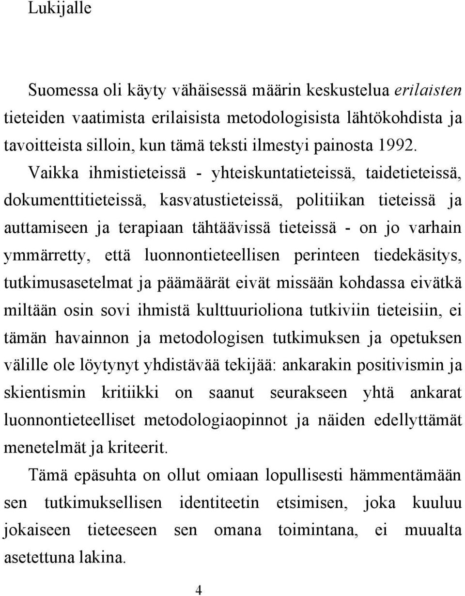 ymmärretty, että luonnontieteellisen perinteen tiedekäsitys, tutkimusasetelmat ja päämäärät eivät missään kohdassa eivätkä miltään osin sovi ihmistä kulttuurioliona tutkiviin tieteisiin, ei tämän