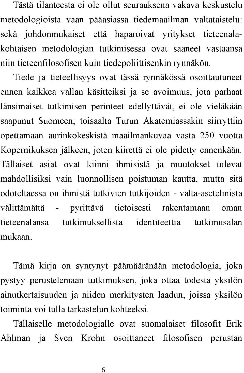 Tiede ja tieteellisyys ovat tässä rynnäkössä osoittautuneet ennen kaikkea vallan käsitteiksi ja se avoimuus, jota parhaat länsimaiset tutkimisen perinteet edellyttävät, ei ole vieläkään saapunut