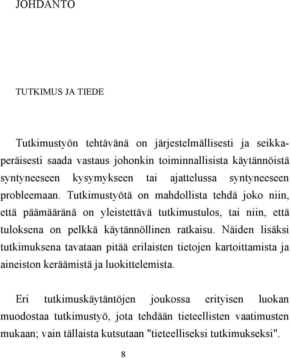 Tutkimustyötä on mahdollista tehdä joko niin, että päämääränä on yleistettävä tutkimustulos, tai niin, että tuloksena on pelkkä käytännöllinen ratkaisu.