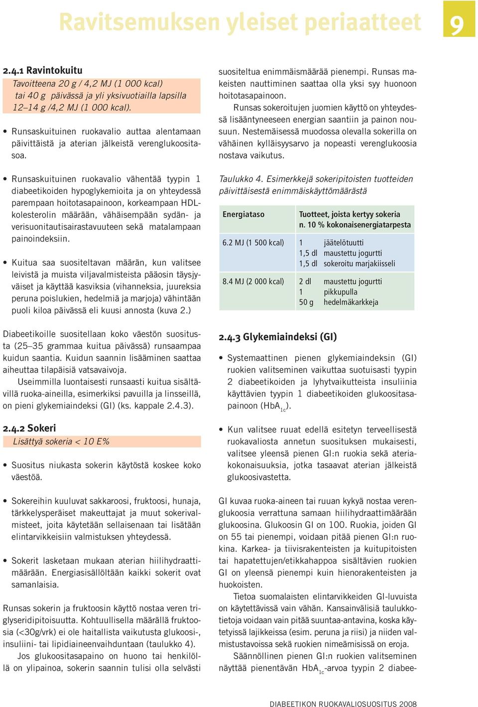 Runsaskuituinen ruokavalio vähentää tyypin 1 diabeetikoiden hypoglykemioita ja on yhteydessä parempaan hoitotasapainoon, korkeampaan HDLkolesterolin määrään, vähäisempään sydän- ja