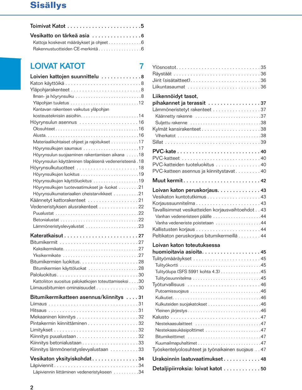 .. 16 Olosuhteet.... 16 Alusta.... 16 Materiaalikohtaiset ohjeet ja rajoitukset.... 17 Höyrynsulkujen saumaus.... 17 Höyrynsulun suojaaminen rakentamisen aikana.