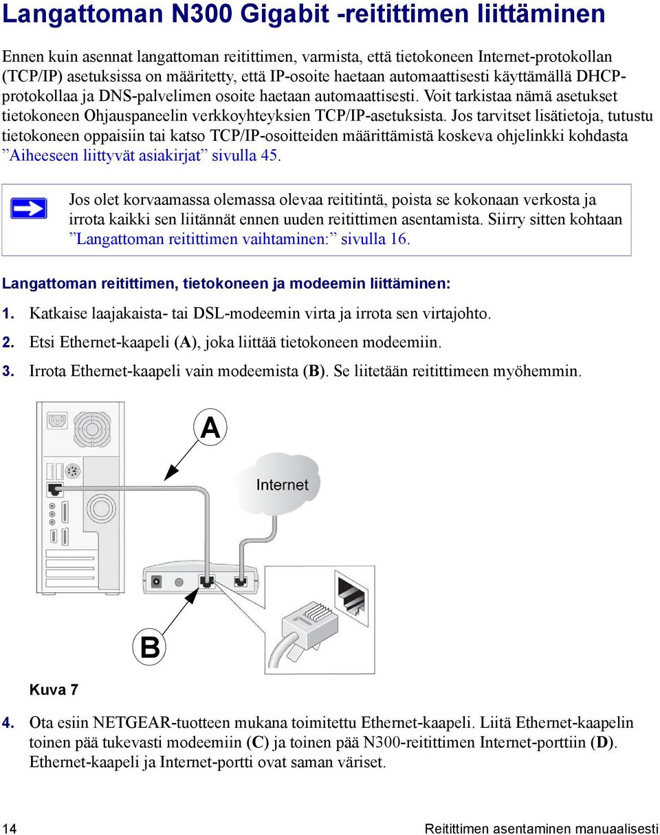 Jos tarvitset lisätietoja, tutustu tietokoneen oppaisiin tai katso TCP/IP-osoitteiden määrittämistä koskeva ohjelinkki kohdasta Aiheeseen liittyvät asiakirjat sivulla 45.