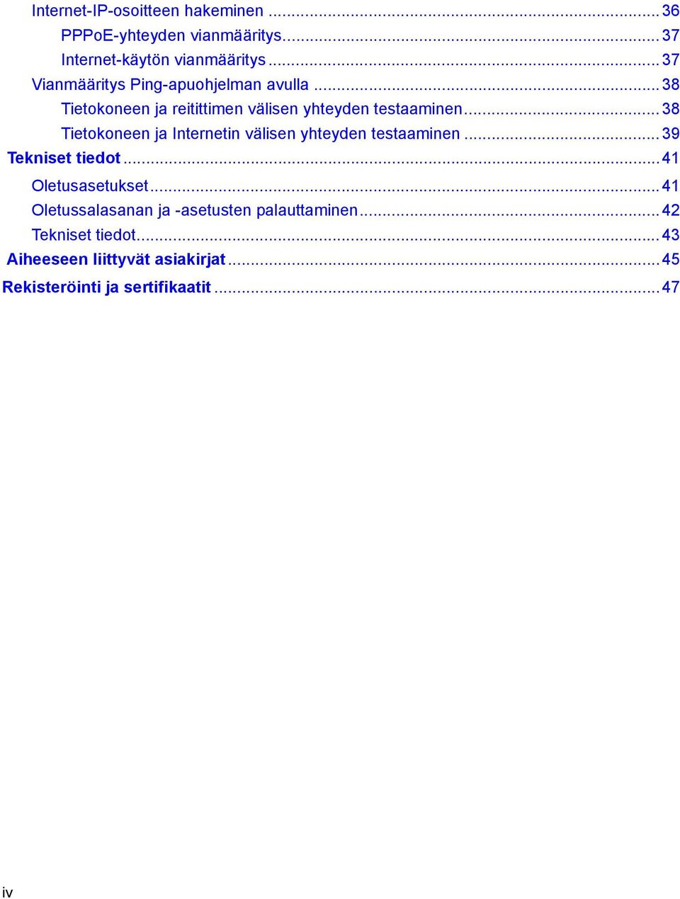 .. 38 Tietokoneen ja Internetin välisen yhteyden testaaminen... 39 Tekniset tiedot...41 Oletusasetukset.