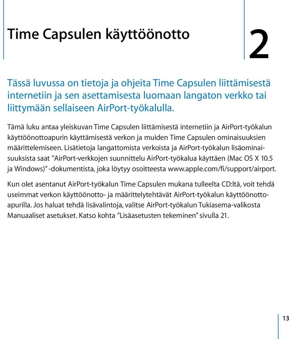 Lisätietoja langattomista verkoista ja AirPort-työkalun lisäominaisuuksista saat AirPort-verkkojen suunnittelu AirPort-työkalua käyttäen (Mac OS X 10.