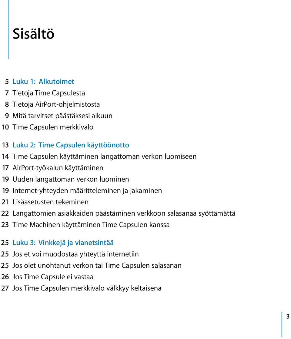 jakaminen 21 Lisäasetusten tekeminen 22 Langattomien asiakkaiden päästäminen verkkoon salasanaa syöttämättä 23 Time Machinen käyttäminen Time Capsulen kanssa 25 Luku 3: Vinkkejä ja