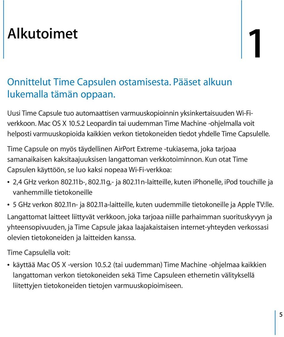 Time Capsule on myös täydellinen AirPort Extreme -tukiasema, joka tarjoaa samanaikaisen kaksitaajuuksisen langattoman verkkotoiminnon.