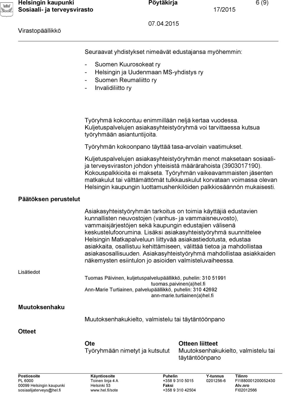 Työryhmän kokoonpano täyttää tasa-arvolain vaatimukset. Kuljetuspalvelujen asiakasyhteistyöryhmän menot maksetaan sosiaalija terveysviraston johdon yhteisistä määrärahoista (3903017190).