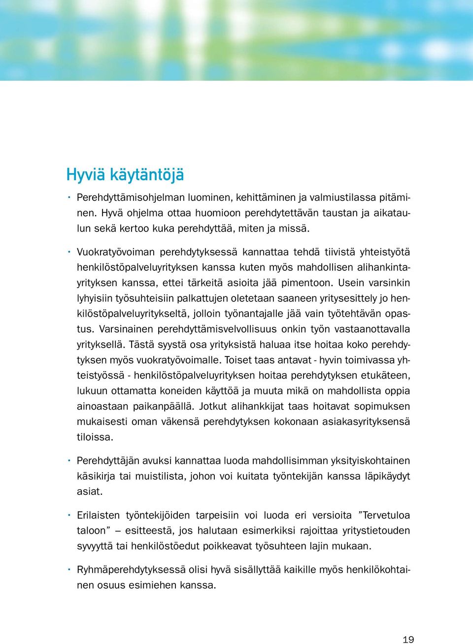 Vuokratyövoiman perehdytyksessä kannattaa tehdä tiivistä yhteistyötä henkilöstöpalveluyrityksen kanssa kuten myös mahdollisen alihankintayrityksen kanssa, ettei tärkeitä asioita jää pimentoon.